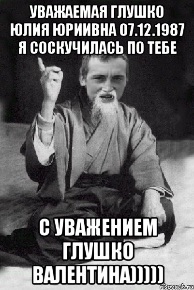 Уважаемая Глушко Юлия Юриивна 07.12.1987 Я соскучилась по тебе С уважением Глушко Валентина))))), Мем Мудрий паца