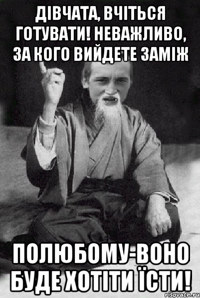 дівчата, вчіться готувати! неважливо, за кого вийдете заміж полюбому-воно буде хотіти їсти!, Мем Мудрий паца