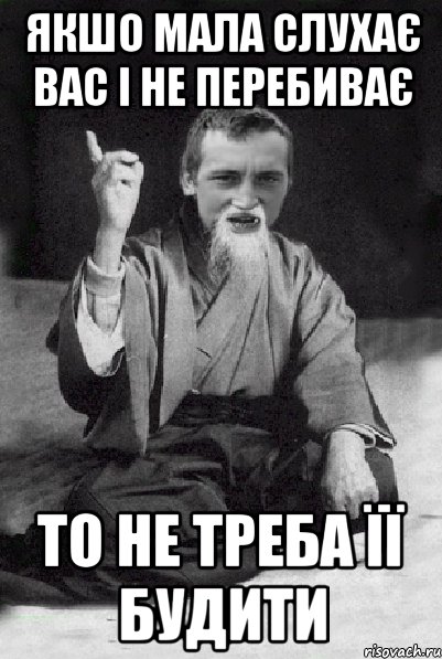 якшо мала слухає вас і не перебиває то не треба її будити, Мем Мудрий паца