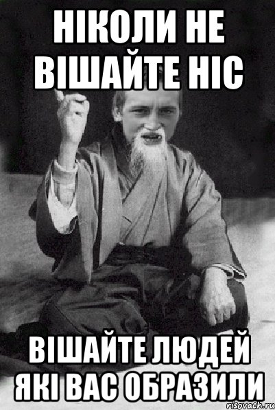 НІКОЛИ НЕ ВІШАЙТЕ НІС ВІШАЙТЕ ЛЮДЕЙ ЯКІ ВАС ОБРАЗИЛИ, Мем Мудрий паца