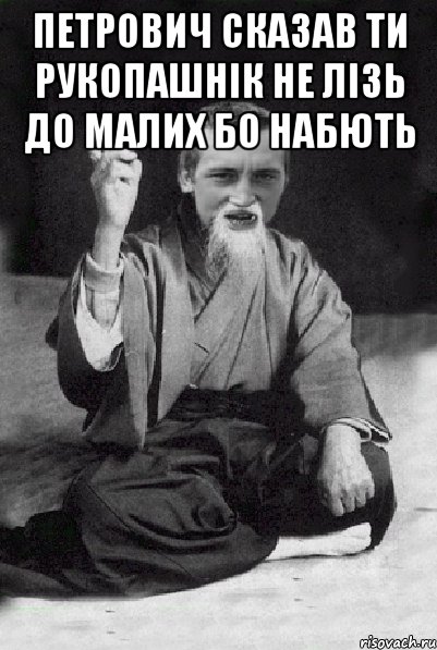 петрович сказав ти рукопашнік не лізь до малих бо набють , Мем Мудрий паца