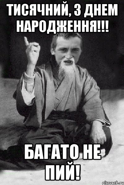 Тисячний, з Днем Народження!!! багато не пий!, Мем Мудрий паца