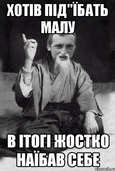 хотів під"їбать малу в ітогі жостко наїбав себе, Мем Мудрий паца