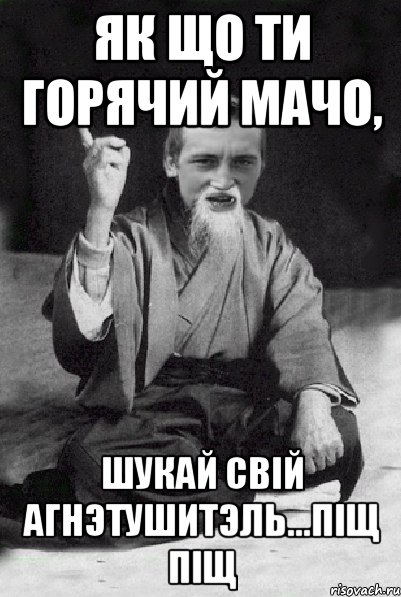 як що ти горячий мачо, шукай свiй агнэтушитэль...пiщ пiщ, Мем Мудрий паца