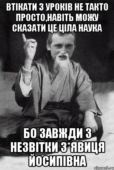 Втікати з уроків не такто просто,навіть можу сказати це ціла наука Бо завжди з незвітки з*явиця Йосипівна, Мем Мудрий паца