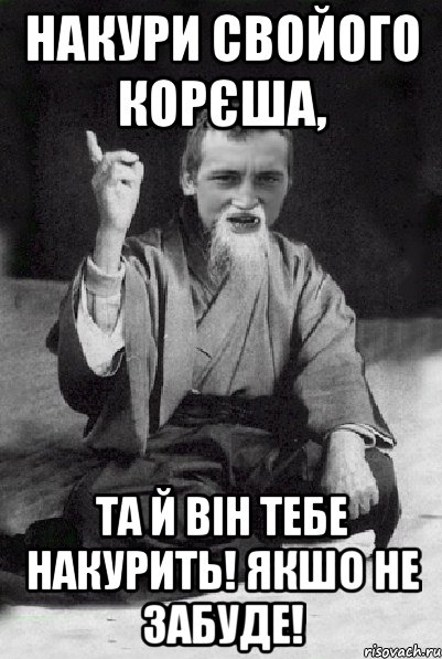 Накури свойого корєша, та й він тебе накурить! Якшо не забуде!, Мем Мудрий паца