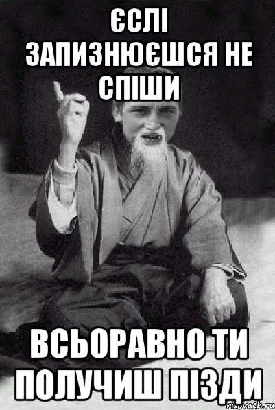 Єслі запизнюєшся не спіши всьоравно ти получиш пізди, Мем Мудрий паца