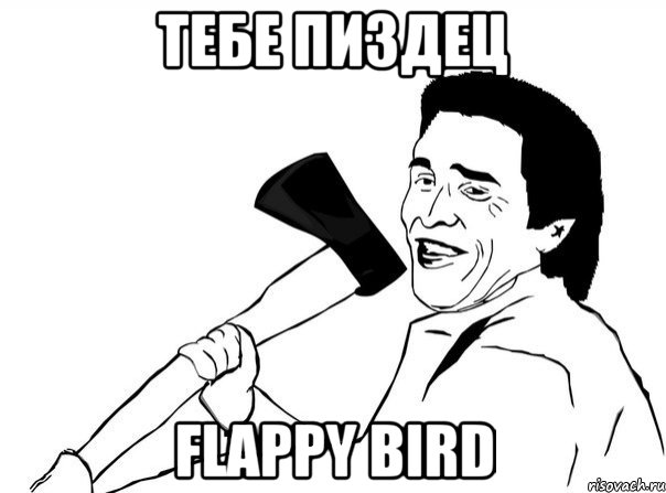 Тебе пиздец Flappy Bird, Мем  мужик с топором