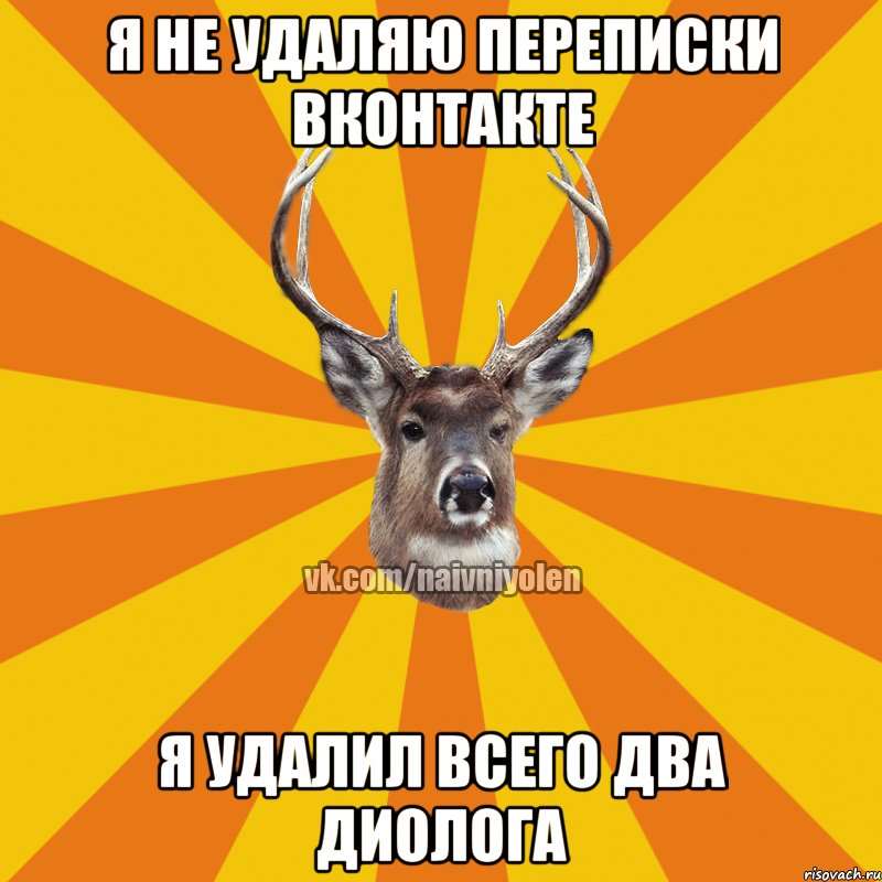 Я не удаляю переписки вконтакте Я удалил всего два диолога, Мем Наивный Олень вк