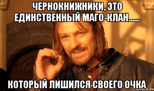 Чернокнижники, это единственный маго-клан...... Который лишился своего ОЧКА, Мем Нельзя просто так взять и (Боромир мем)