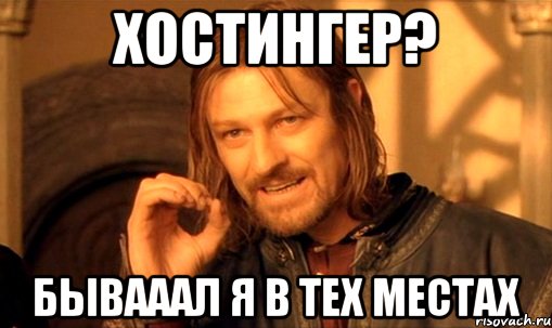 ХОСТИНГЕР? БЫВАААЛ Я В ТЕХ МЕСТАХ, Мем Нельзя просто так взять и (Боромир мем)