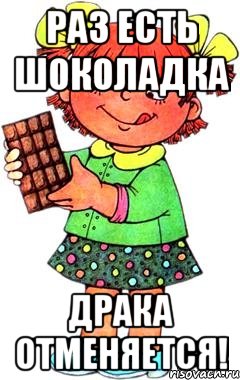 Раз есть шоколадка драка отменяется!