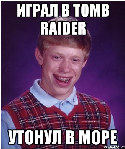 играл в Tomb Raider утонул в море, Мем Неудачник Брайан