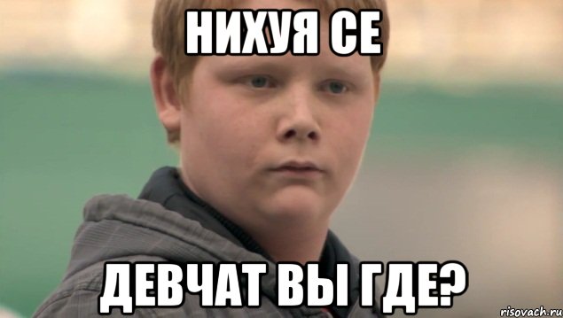 НИХУЯ СЕ Девчат вы где?, Мем    нифигасе