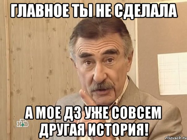 Главное ты не сделала А мое дз уже совсем другая история!, Мем Каневский (Но это уже совсем другая история)