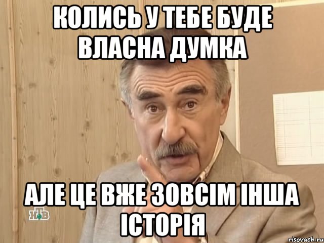 колись у тебе буде власна думка але це вже зовсім інша історія, Мем Каневский (Но это уже совсем другая история)