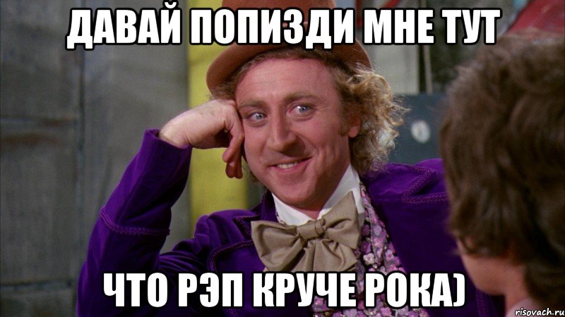 Давай попизди мне тут что рэп круче Рока), Мем Ну давай расскажи (Вилли Вонка)