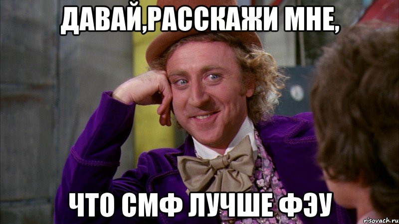 Давай,расскажи мне, что СМФ лучше ФЭУ, Мем Ну давай расскажи (Вилли Вонка)