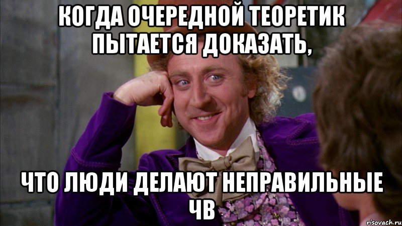 Когда очередной теоретик пытается доказать, что люди делают неправильные ЧВ, Мем Ну давай расскажи (Вилли Вонка)