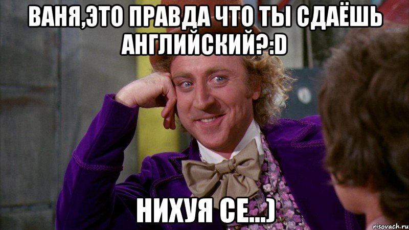 Ваня,это правда что ты сдаёшь английский?:D Нихуя се...), Мем Ну давай расскажи (Вилли Вонка)