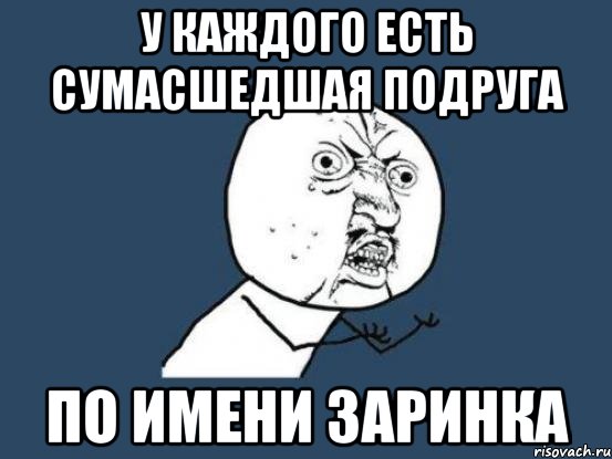 Что принимают сумасшедшие. Сумасшедшие подруги. Чокнутые подруги. Когда подруга сумасшедшая. У всех есть сумасшедшая подруга Настя.