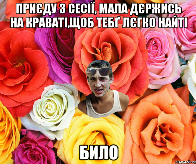 приєду з сесії, мала дєржись на краваті,щоб тебґ лєгко найті било, Мем  пацанчо