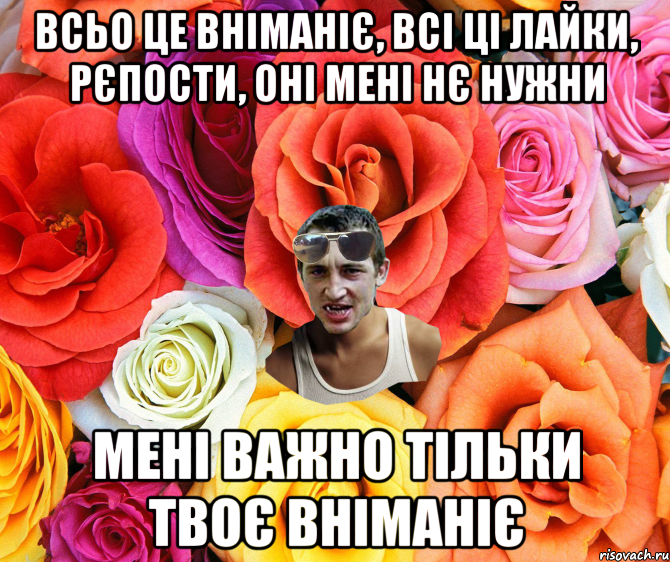 всьо це вніманіє, всі ці лайки, рєпости, оні мені нє нужни мені важно тільки твоє вніманіє, Мем  пацанчо