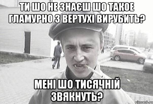 ти шо не знаєш шо такое гламурно з вертухі вирубить? Мені шо Тисячній звякнуть?, Мем Пацанська философия