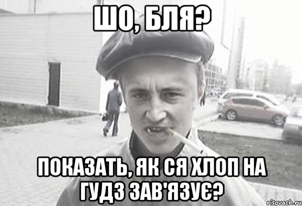 шо, бля? показать, як ся хлоп на гудз зав'язує?, Мем Пацанська философия