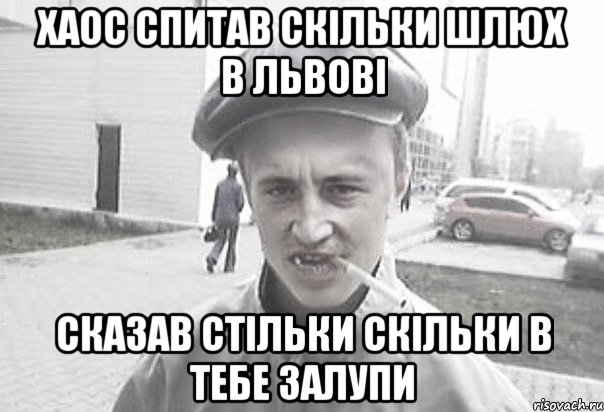 Хаос спитав скільки шлюх в львові сказав стільки скільки в тебе залупи, Мем Пацанська философия