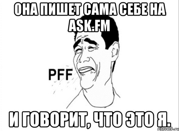 Она пишет сама себе на ask.fm И говорит, что это я.