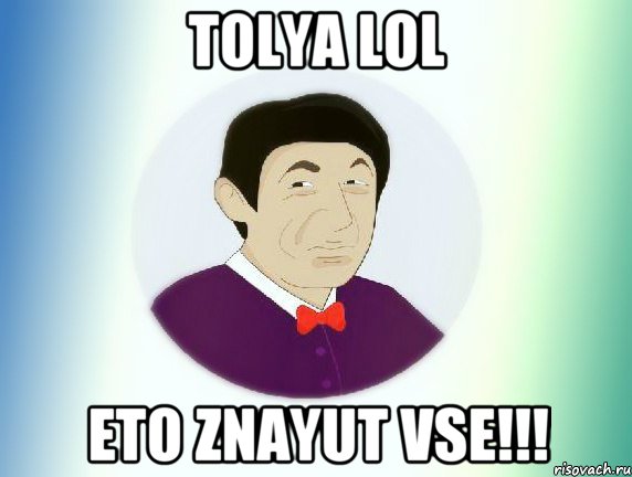 Tolya LOL Eto Znayut vse!!!