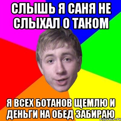 Слышь я саня не слыхал о таком я всех ботанов щемлю и деньги на обед забираю, Мем Потому что я модник