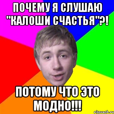 Почему я слушаю "Калоши Счастья"?! Потому что это модно!!!, Мем Потому что я модник