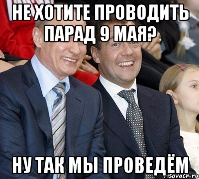 Хочу отметить. Мемы про парад Победы. Путин мемы 9 мая. Мем про Путина и парад. Путин с днем Победы Мем.