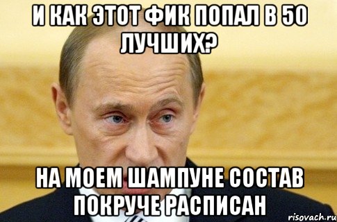 И КАК ЭТОТ ФИК ПОПАЛ В 50 ЛУЧШИХ? НА МОЕМ ШАМПУНЕ СОСТАВ ПОКРУЧЕ РАСПИСАН, Мем путин