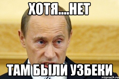 Хотя....нет Там были узбеки, Мем путин