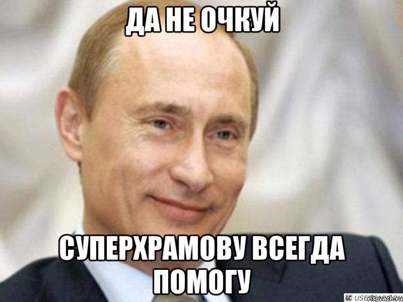Да не очкуй СуперХрамову всегда помогу, Мем Ухмыляющийся Путин