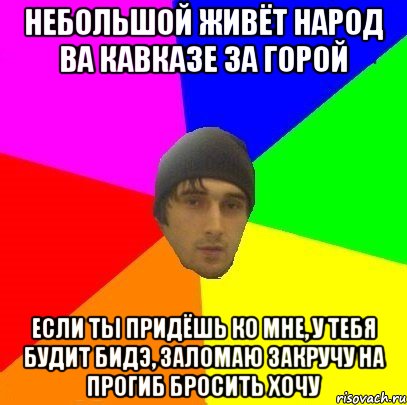 небольшой живёт народ ва кавказе за горой если ты придёшь ко мне, у тебя будит бидэ, заломаю закручу на прогиб бросить хочу, Мем злой горец