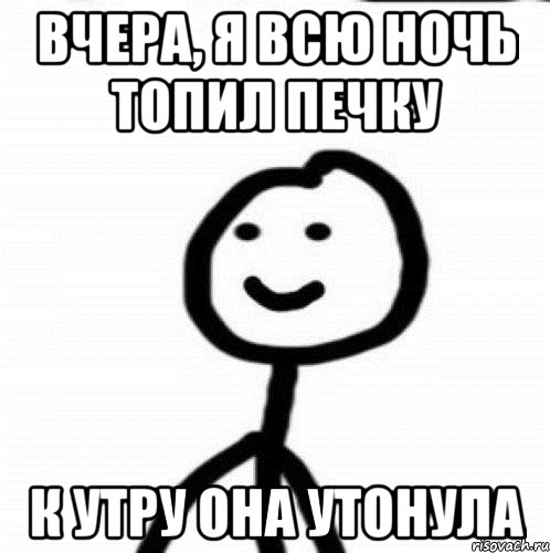 Вчера, я всю ночь топил печку к утру она утонула, Мем Теребонька (Диб Хлебушек)