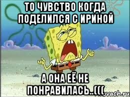 То чувство когда поделился с Ириной а она её не понравилась..(((, Мем Спанч Боб плачет