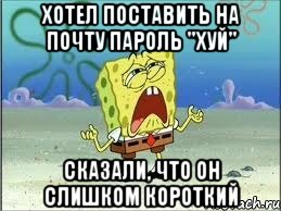 Хотел поставить на почту пароль "хуй" Сказали, что он слишком короткий, Мем Спанч Боб плачет