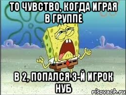 То чувство, когда играя в группе в 2, попался 3-й игрок нуб, Мем Спанч Боб плачет