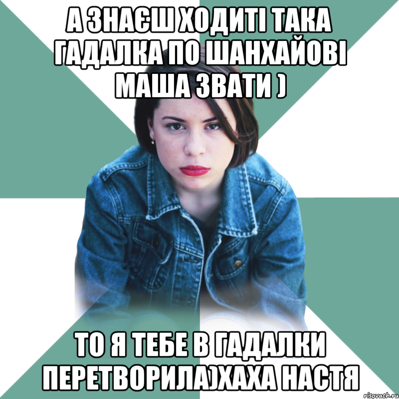 А знаєш ходиті така гадалка по шанхайові маша звати ) То я тебе в гадалки перетворила)хаха настя, Мем Типичная аптечница