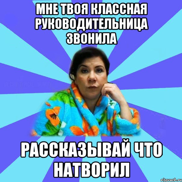 Мне твоя классная руководительница звонила Рассказывай что натворил, Мем типичная мама