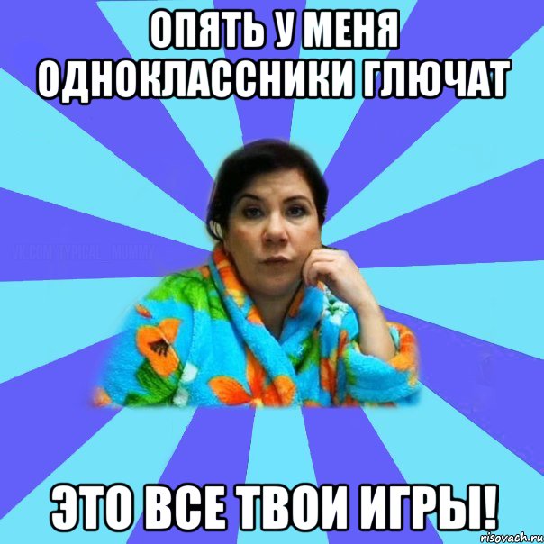 Опять у меня Одноклассники глючат Это все твои игры!