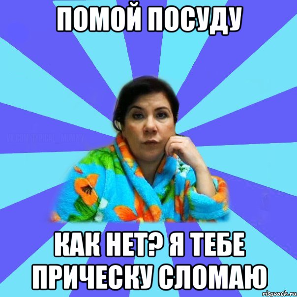 Помой посуду Как нет? я тебе прическу сломаю, Мем типичная мама