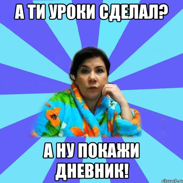 А ти уроки сделал? А ну покажи дневник!, Мем типичная мама