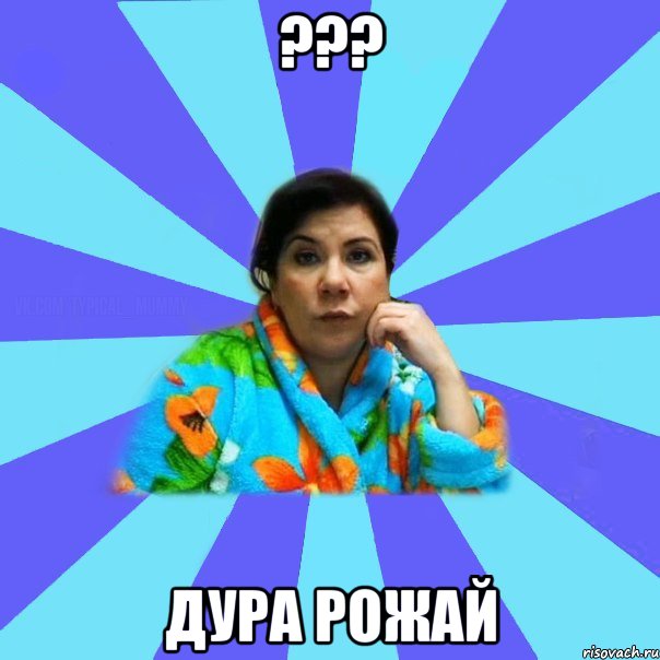 ??? дура рожай, Мем типичная мама