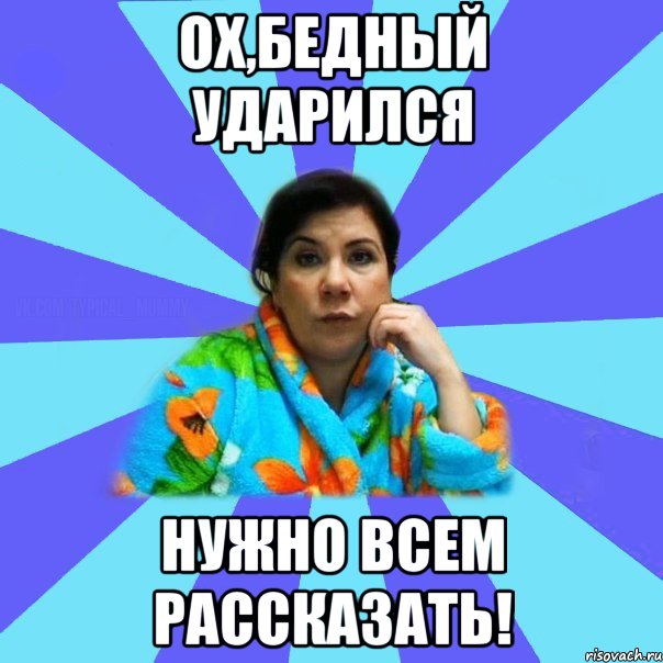 Ох,бедный ударился Нужно всем рассказать!, Мем типичная мама